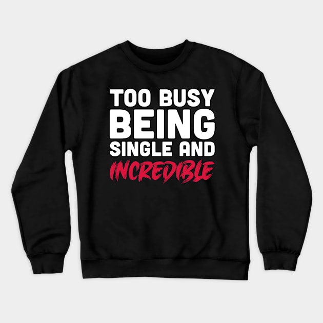 Too busy being single and incredible Crewneck Sweatshirt by inspiringtee